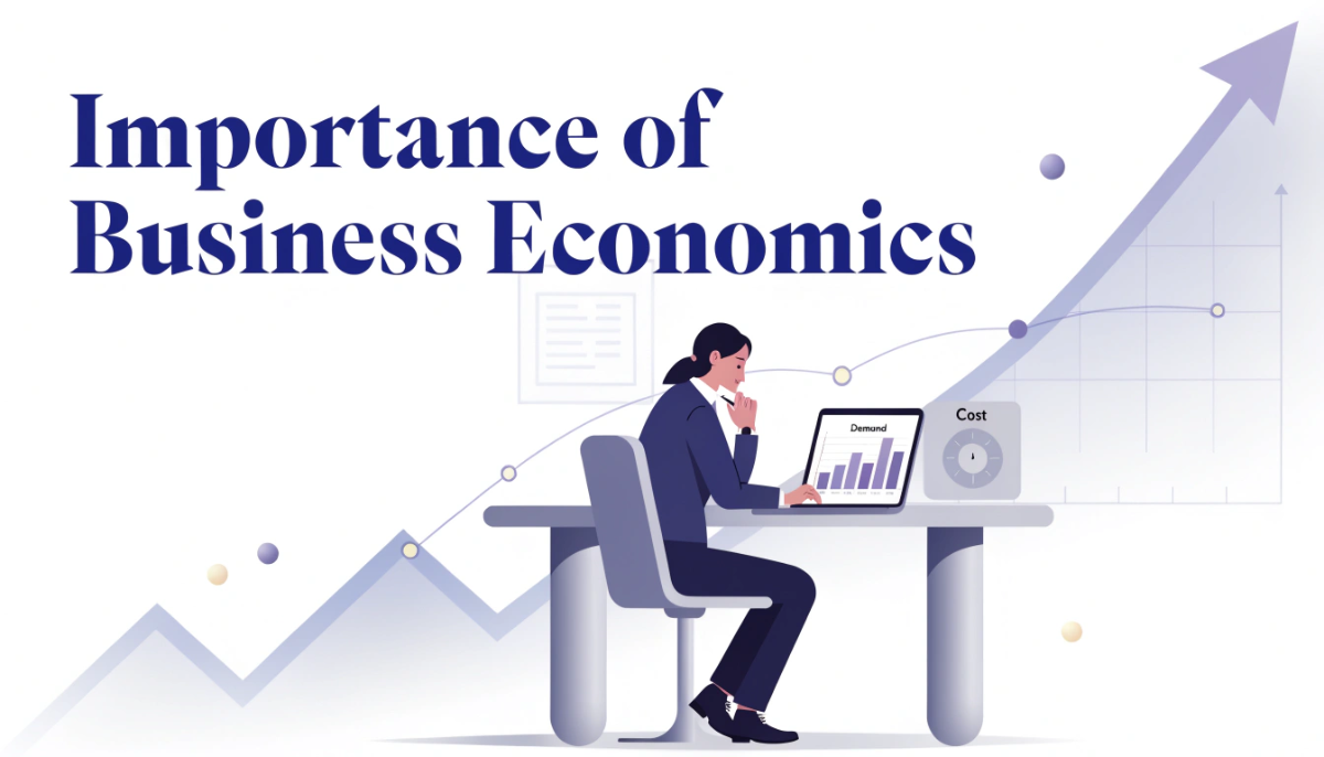Importance of Business Economics: Why Every Business Decision Depends on It